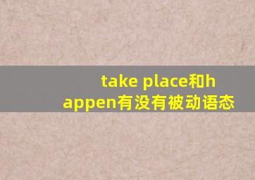 take place和happen有没有被动语态